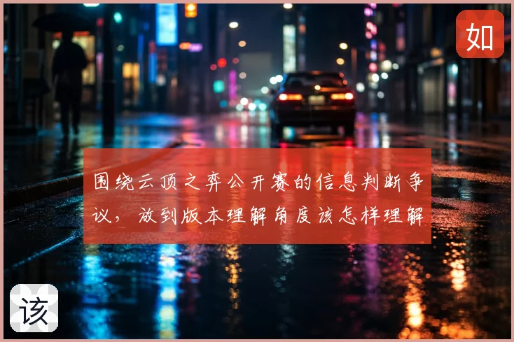 围绕云顶之弈公开赛的信息判断争议，放到版本理解角度该怎样理解