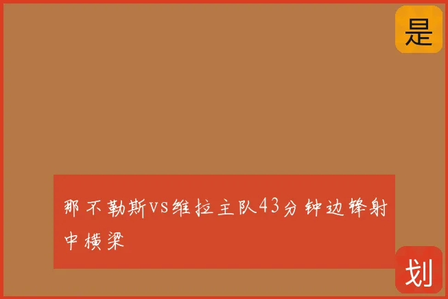 那不勒斯vs维拉主队43分钟边锋射中横梁